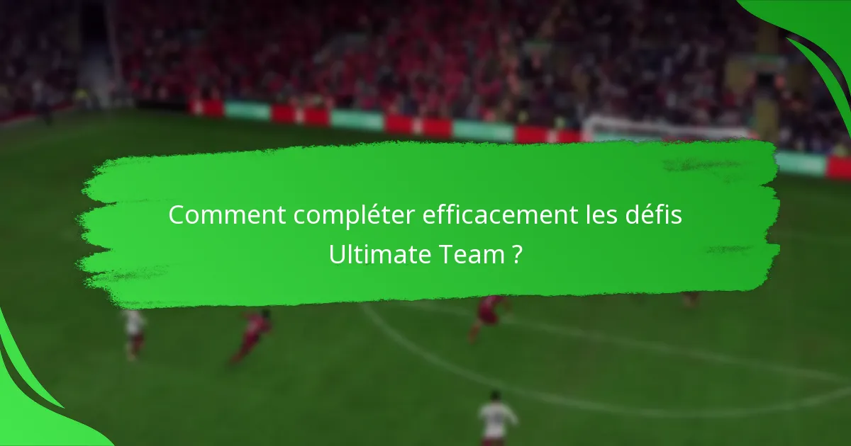 Comment compléter efficacement les défis Ultimate Team ?