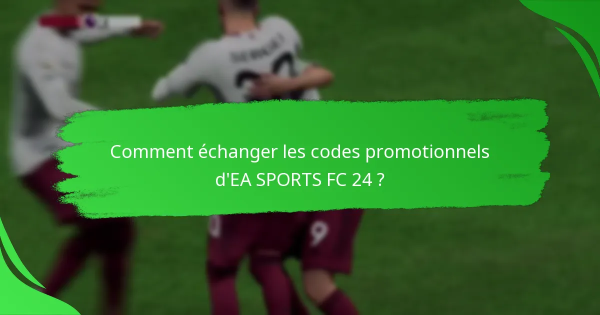 Comment échanger les codes promotionnels d’EA SPORTS FC 24 ?