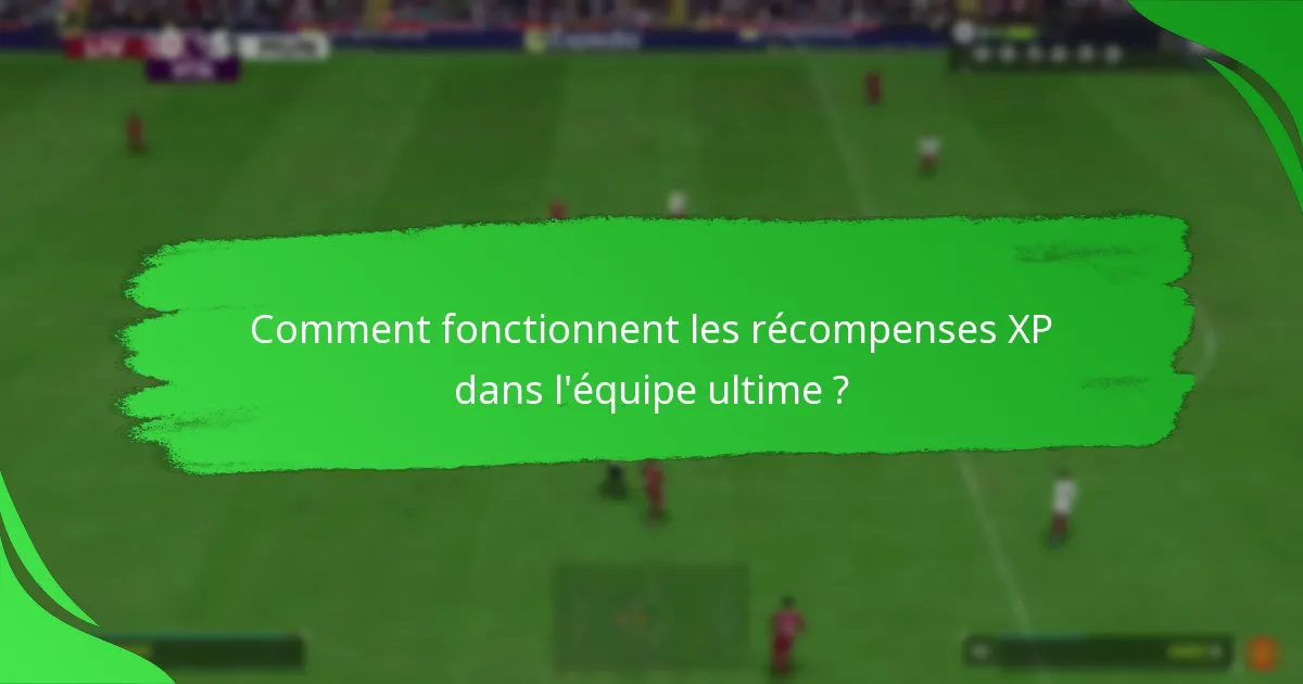 Comment fonctionnent les récompenses XP dans l’équipe ultime ?