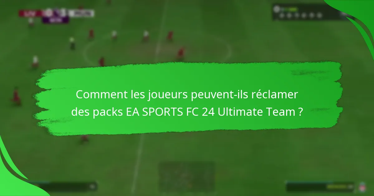 Comment les joueurs peuvent-ils réclamer des packs EA SPORTS FC 24 Ultimate Team ?
