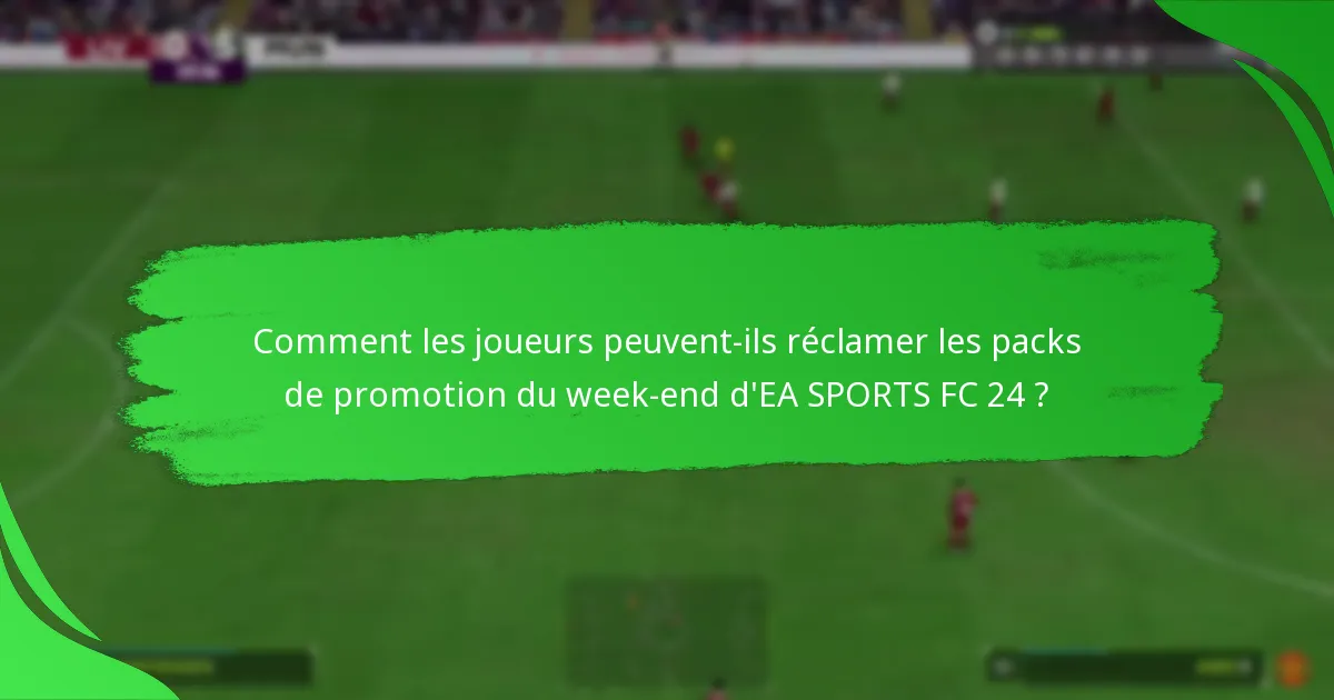 Quels contenus sont inclus dans les packs de promotion du week-end d’EA SPORTS FC 24 ?
