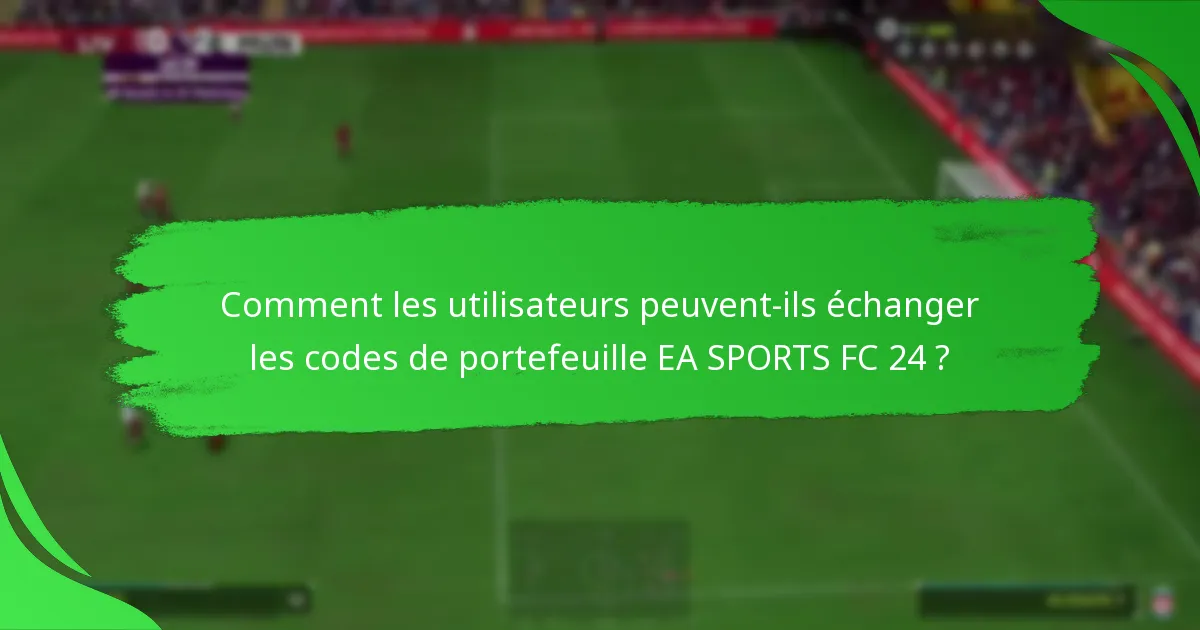 Comment les utilisateurs peuvent-ils échanger les codes de portefeuille EA SPORTS FC 24 ?