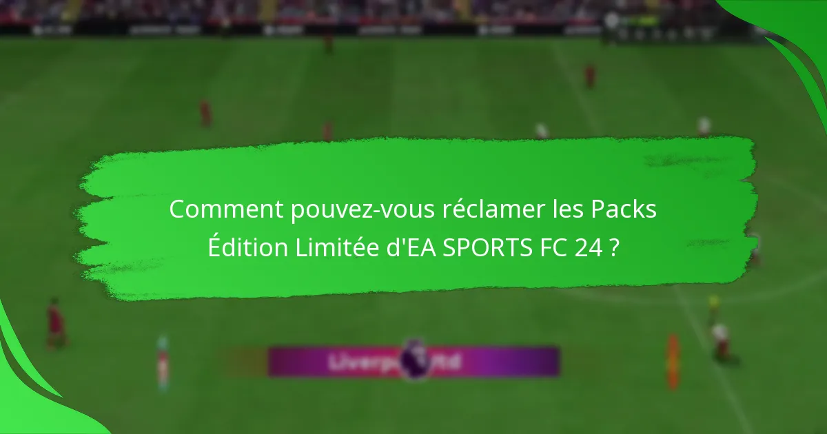 Quand et où pouvez-vous acheter les Packs Édition Limitée d’EA SPORTS FC 24 ?