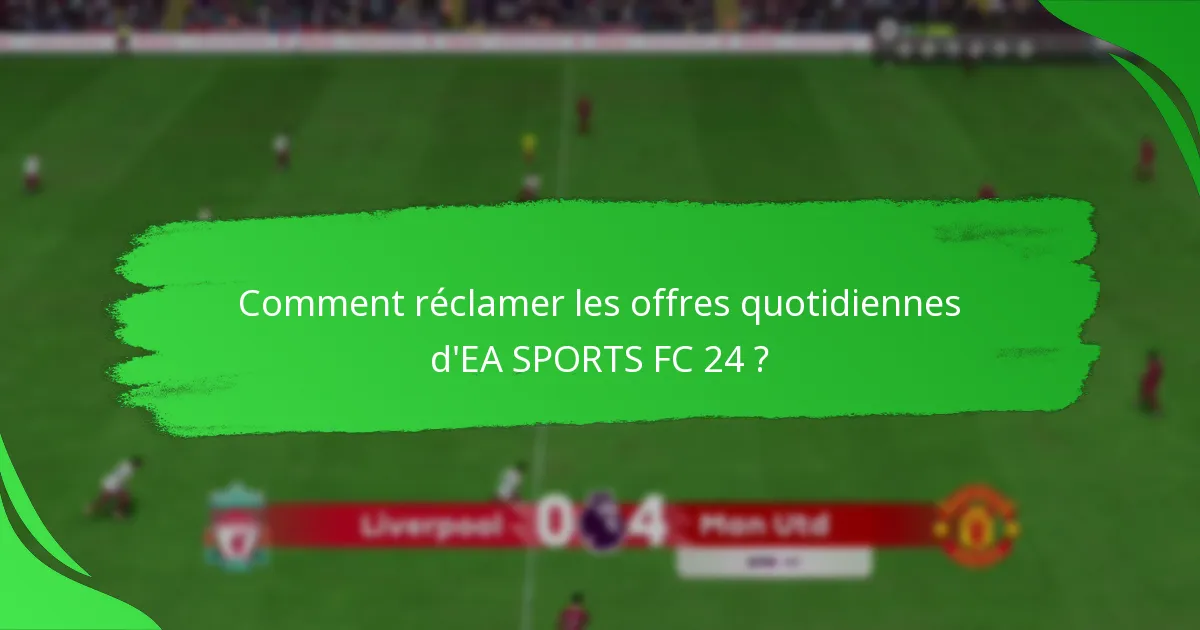 Comment réclamer les offres quotidiennes d’EA SPORTS FC 24 ?