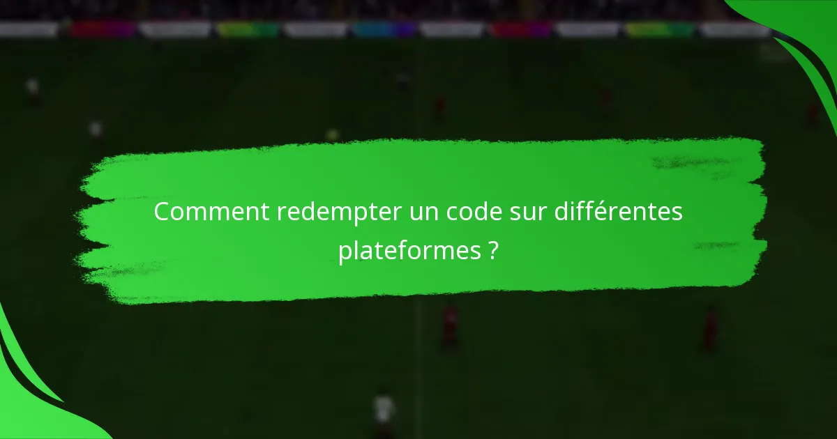 Comment redempter un code sur différentes plateformes ?