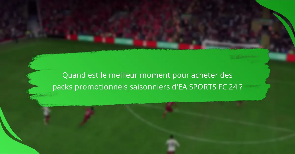 Quelles sont les promesses faites concernant les packs promotionnels saisonniers d’EA SPORTS FC 24 ?