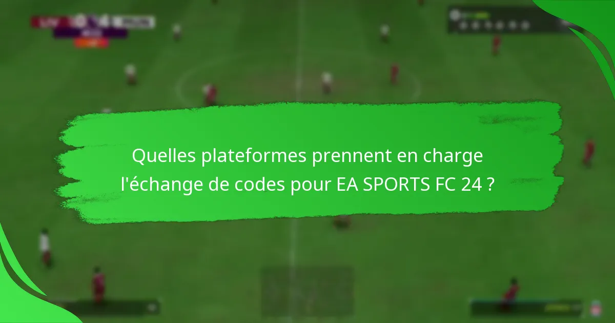 Quels types de codes peuvent être échangés dans EA SPORTS FC 24 ?