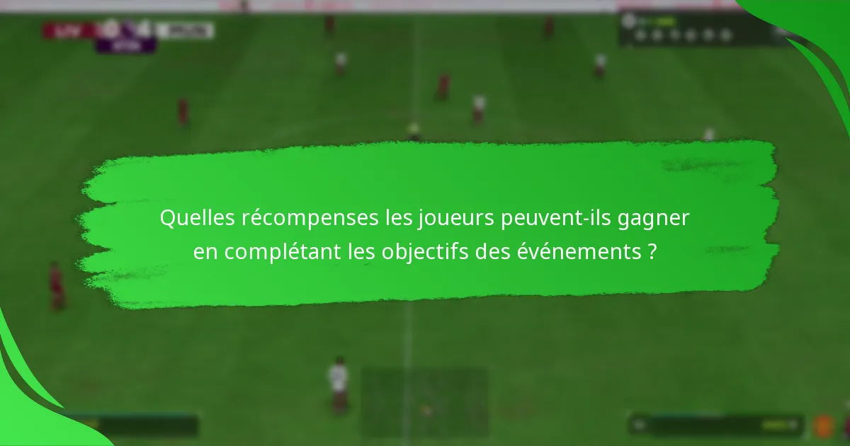 Quelles récompenses les joueurs peuvent-ils gagner en complétant les objectifs des événements ?