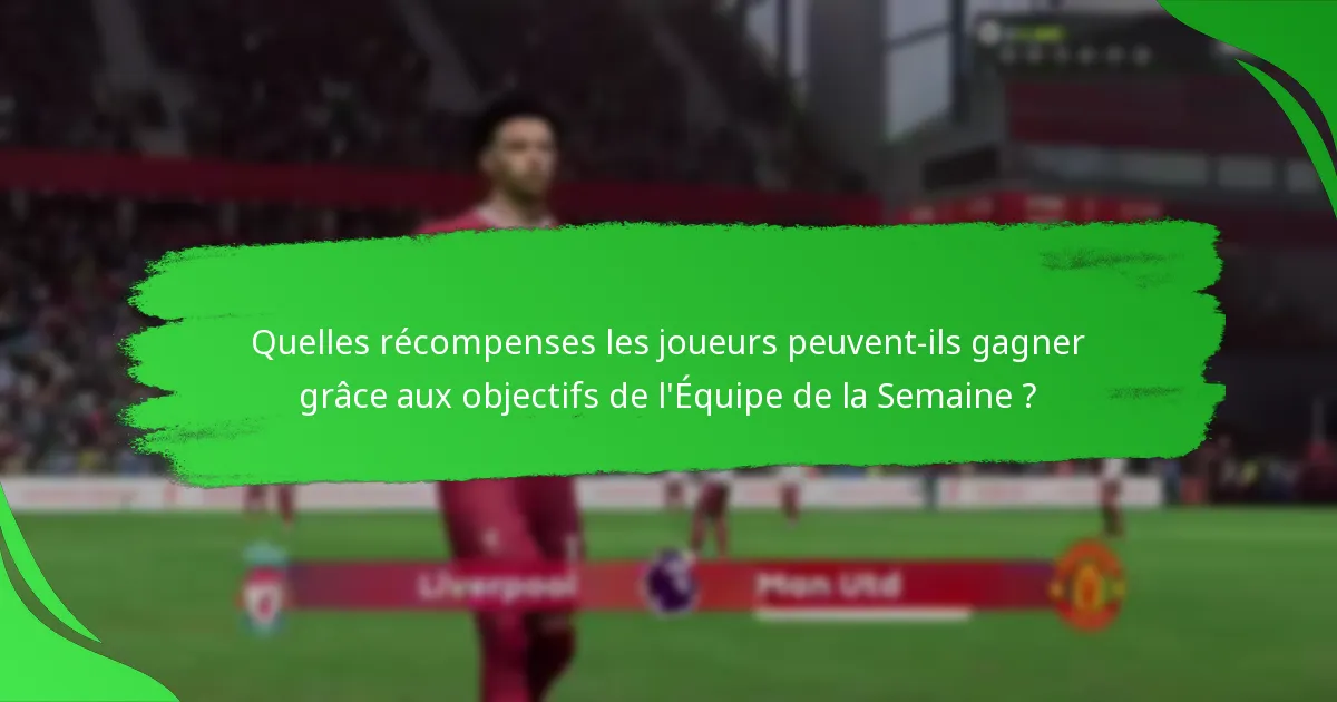 Quelles récompenses les joueurs peuvent-ils gagner grâce aux objectifs de l’Équipe de la Semaine ?