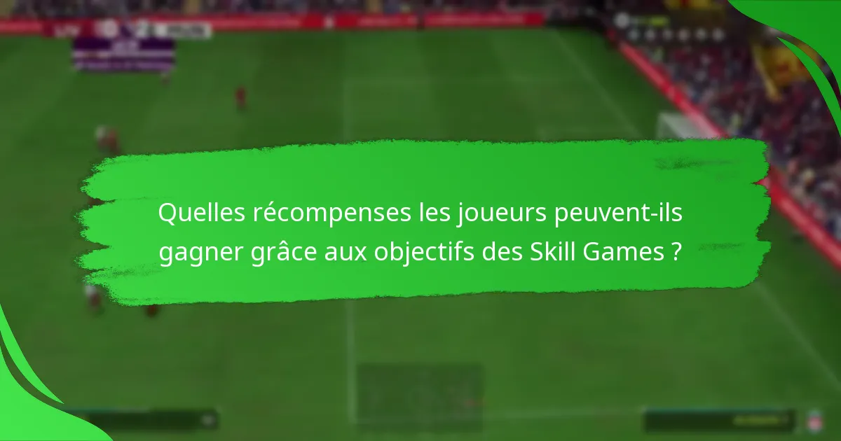 Quelles mises à jour récentes affectent les objectifs des Skill Games ?