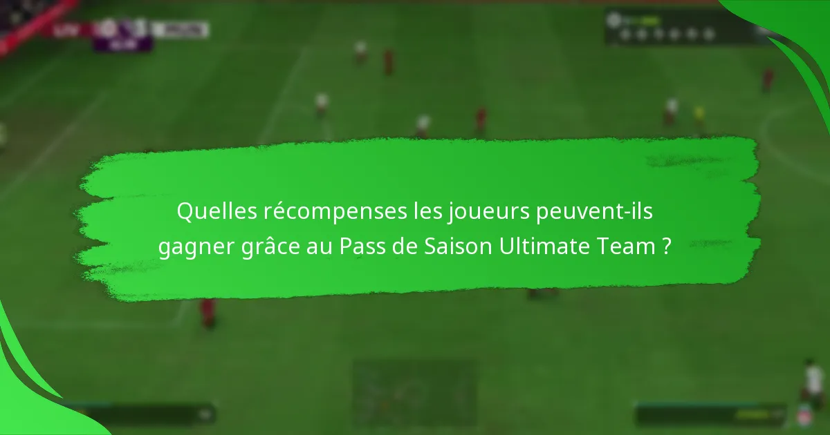 Quelles récompenses les joueurs peuvent-ils gagner grâce au Pass de Saison Ultimate Team ?