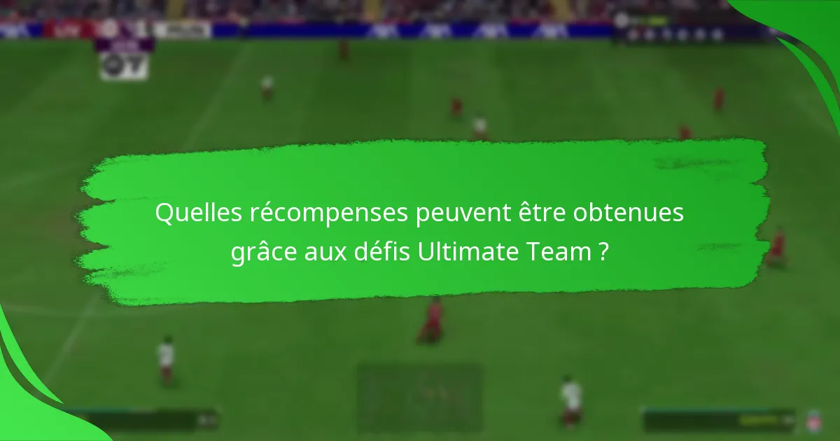 Quelles récompenses peuvent être obtenues grâce aux défis Ultimate Team ?