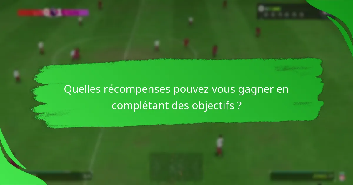Quelles récompenses pouvez-vous gagner en complétant des objectifs ?