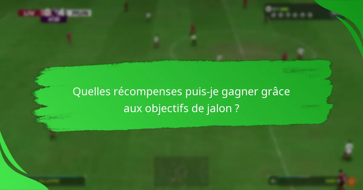 Quelles récompenses puis-je gagner grâce aux objectifs de jalon ?