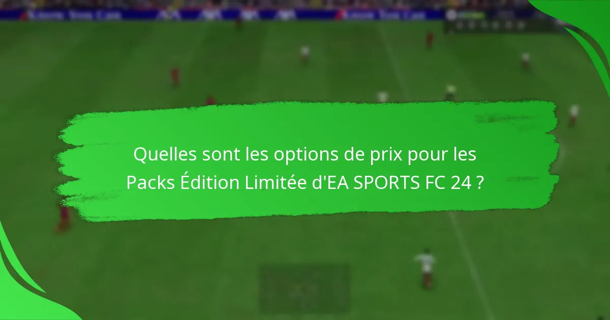 Quelles sont les options de prix pour les Packs Édition Limitée d’EA SPORTS FC 24 ?