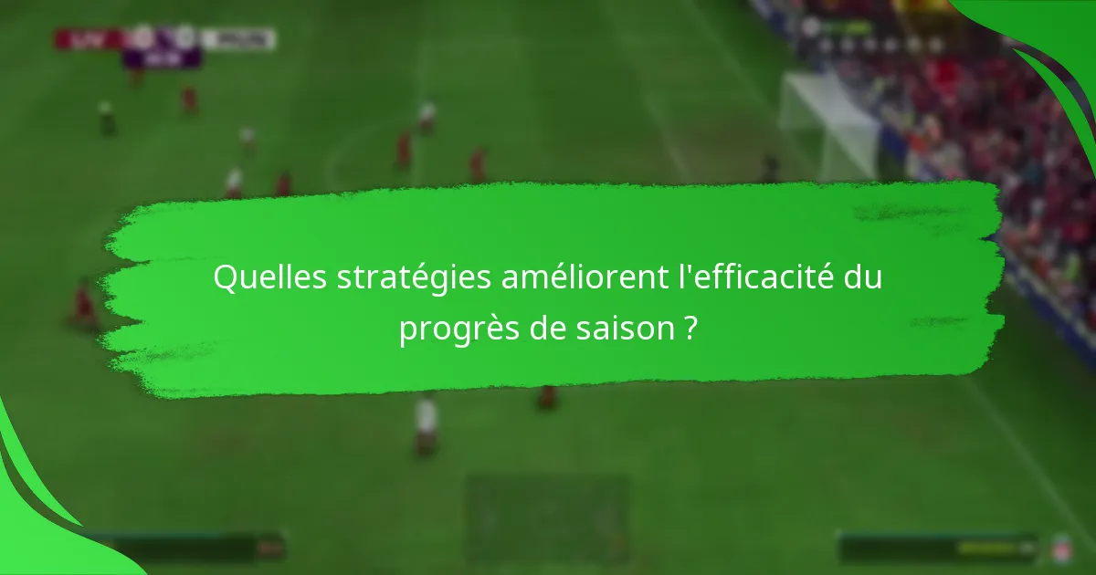 Quelles stratégies améliorent l’efficacité du progrès de saison ?