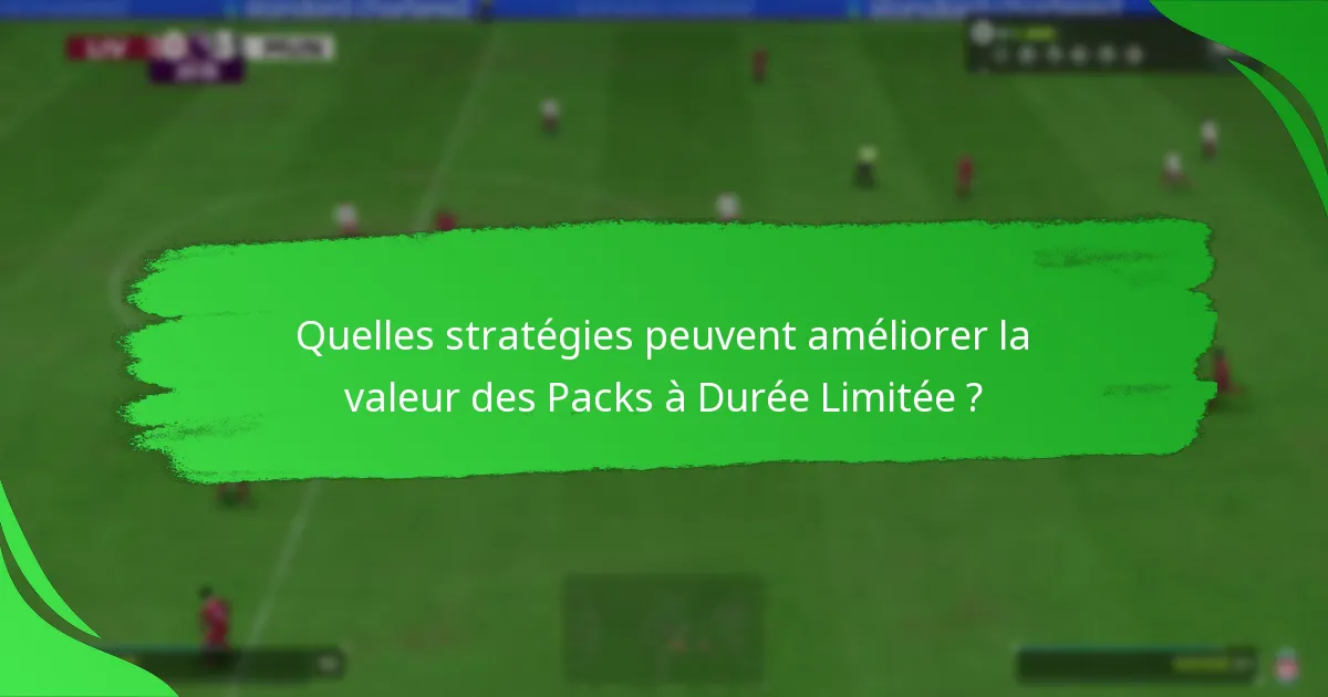 Quelles stratégies peuvent améliorer la valeur des Packs à Durée Limitée ?