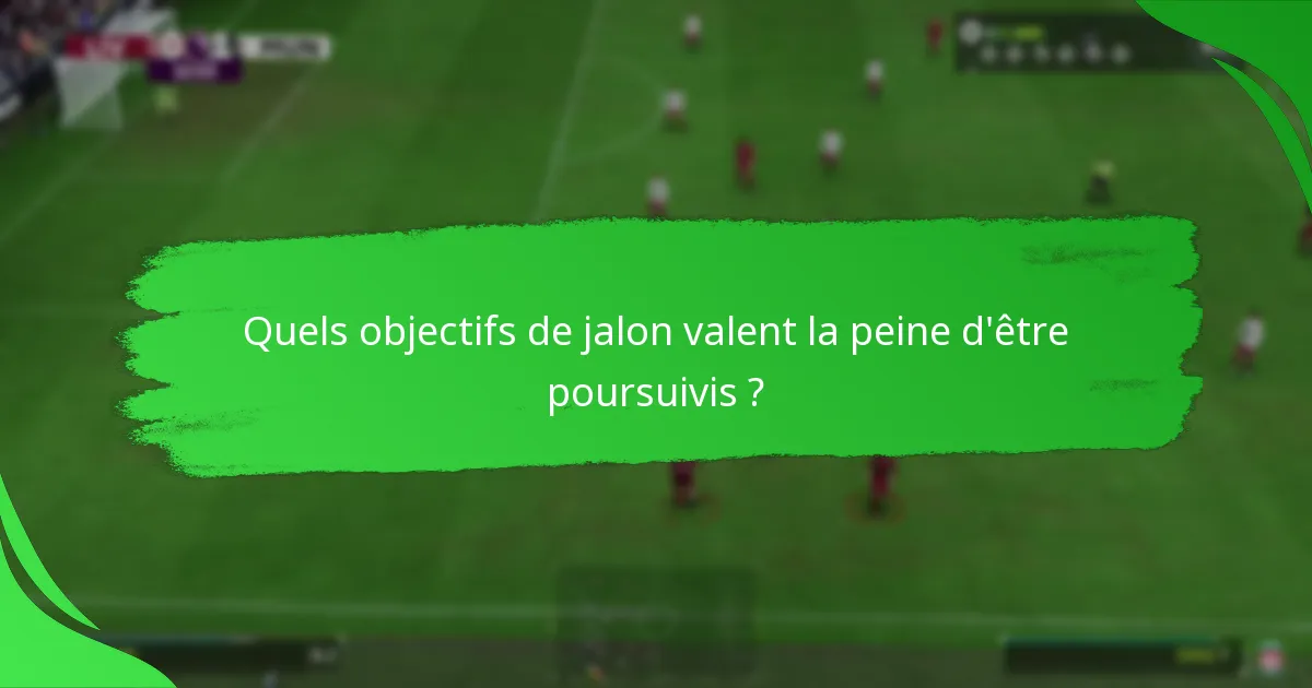 Quelles sont les mises à jour récentes des objectifs de jalon ?